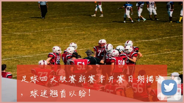 足球四大联赛新赛季开赛日期揭晓,球迷翘首以盼!