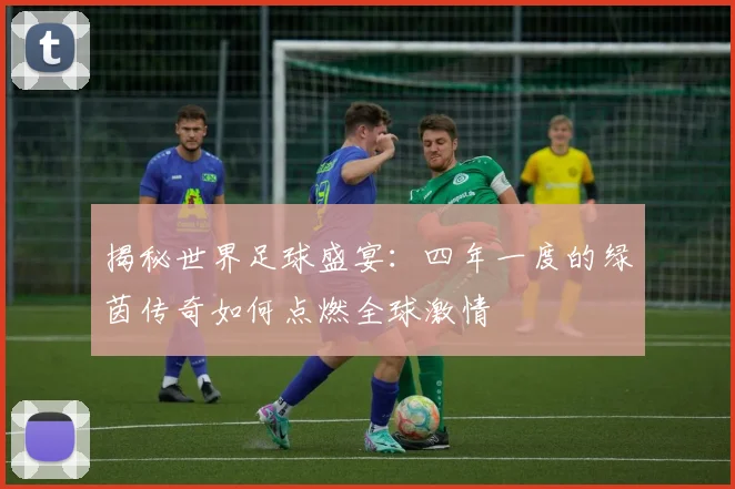 揭秘世界足球盛宴:四年一度的绿茵传奇如何点燃全球激情